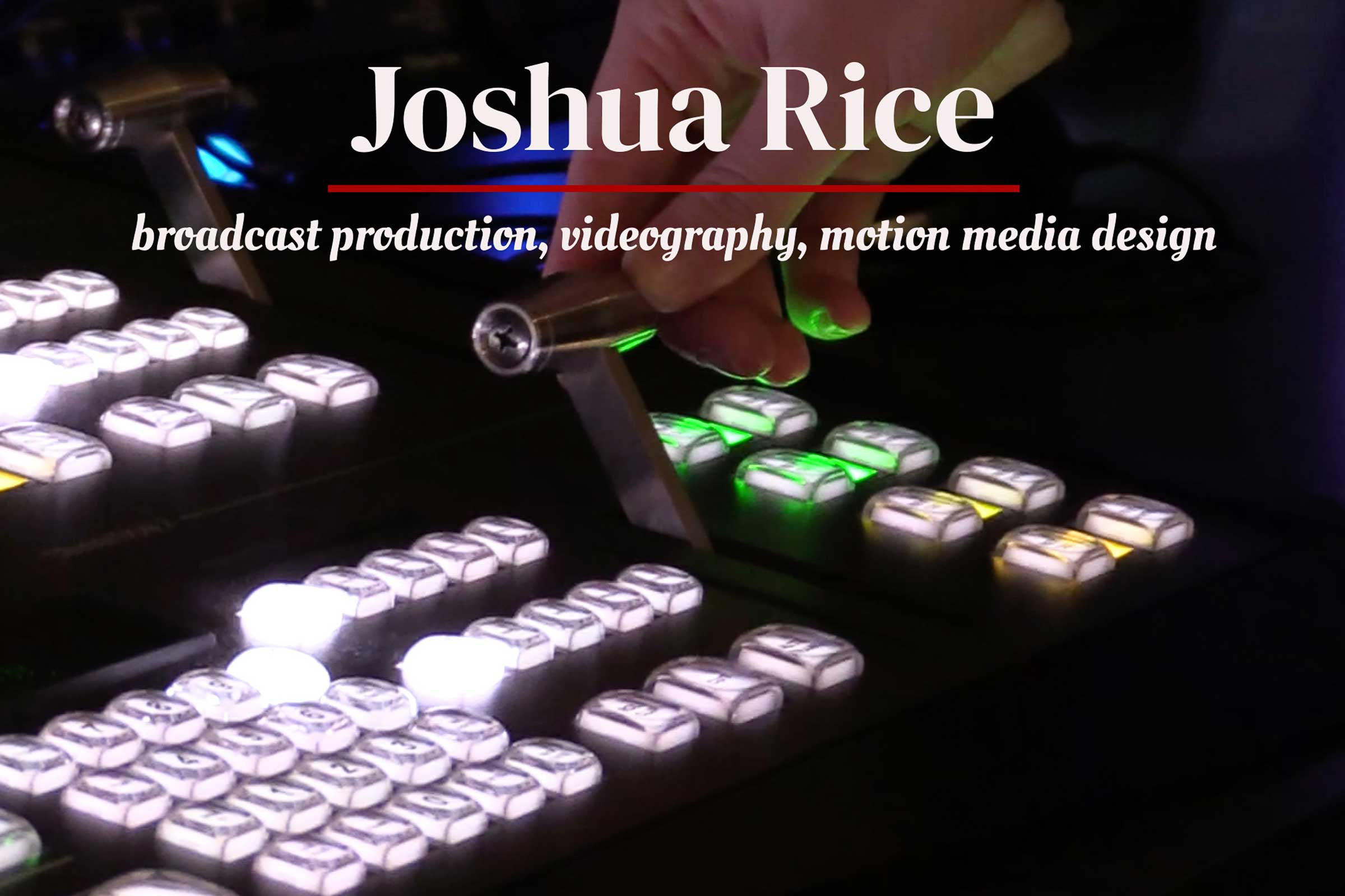 Image displaying a video switcher with the text "Joshua Rice - broadcast production, videography, motion media design."